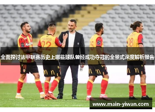 全面探讨法甲联赛历史上哪些球队曾经成功夺冠的全景式深度解析报告