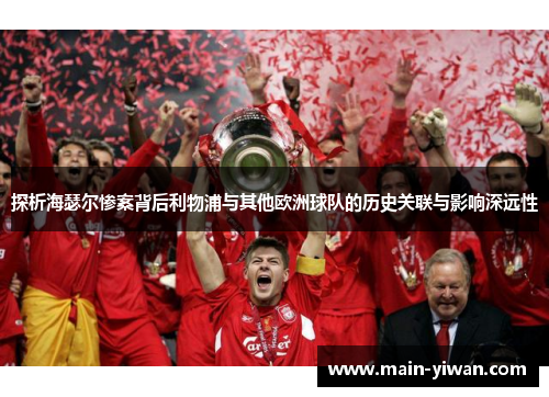 探析海瑟尔惨案背后利物浦与其他欧洲球队的历史关联与影响深远性