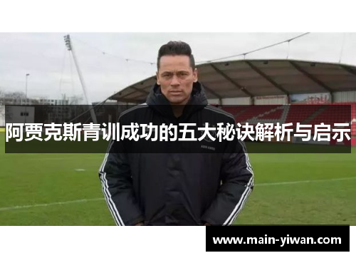 阿贾克斯青训成功的五大秘诀解析与启示