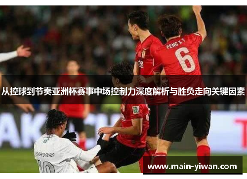 从控球到节奏亚洲杯赛事中场控制力深度解析与胜负走向关键因素