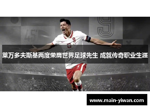 莱万多夫斯基两度荣膺世界足球先生 成就传奇职业生涯