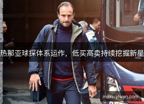 热那亚球探体系运作，低买高卖持续挖掘新星